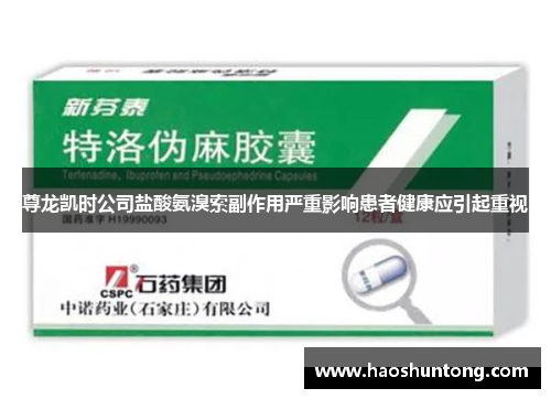 尊龙凯时公司盐酸氨溴索副作用严重影响患者健康应引起重视