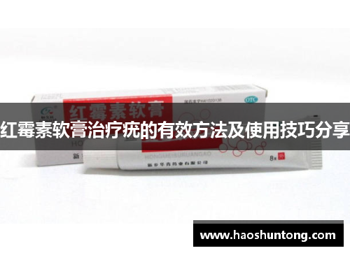 红霉素软膏治疗疣的有效方法及使用技巧分享